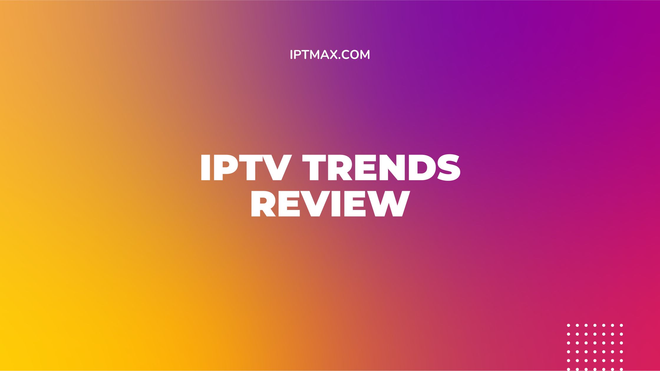 IPTV Trends Review