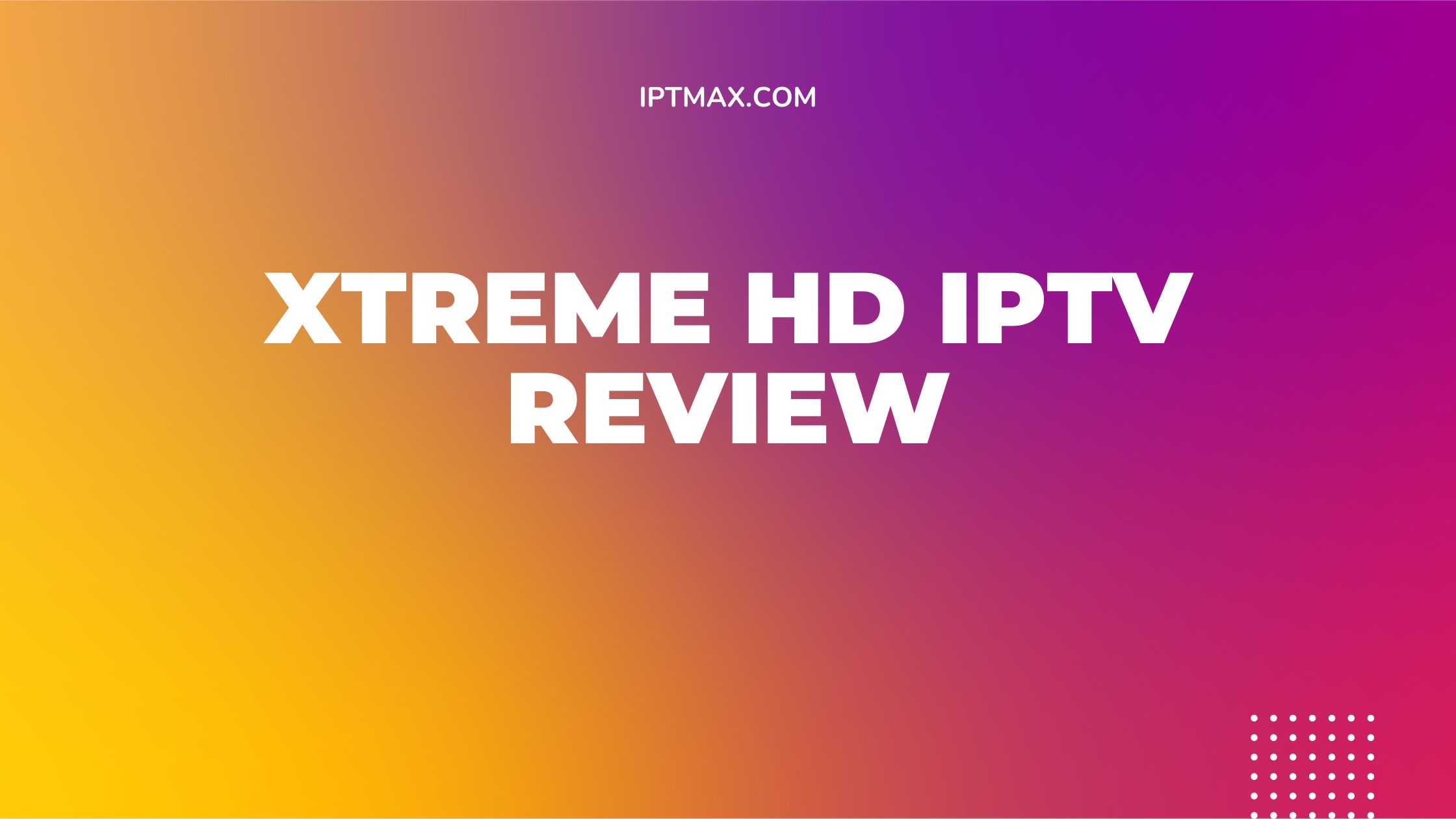 Xtreme HD IPTV Review